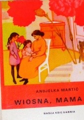 Okładka książki Wiosna, mama i ja Anđelka Martić