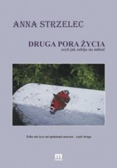 Okładka książki Druga pora życia, czyli jak zabija się miłość Anna Strzelec