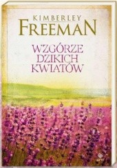 Okładka książki Wzgórze Dzikich Kwiatów Kimberley Freeman