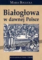 Białogłowa w dawnej Polsce. Kobieta w społeczeństwie polskim XVI-XVIII wieku na tle porównawczym