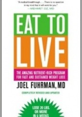 Okładka książki Eat to Live. The Amazing Nutrient-Rich Program for Fast and Sustained Weight Loss Joel Fuhrman