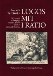 Okładka książki Logos, mit i ratio : Wybrane koncepcje racjonalności od XV do XVII wieku Izabela Trzcińska
