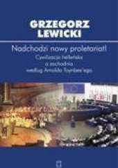 Okładka książki Nadchodzi nowy proletariat! Cywilizacja helleńska a zachodnia według Arnolda Toynbee'ego. Grzegorz Lewicki