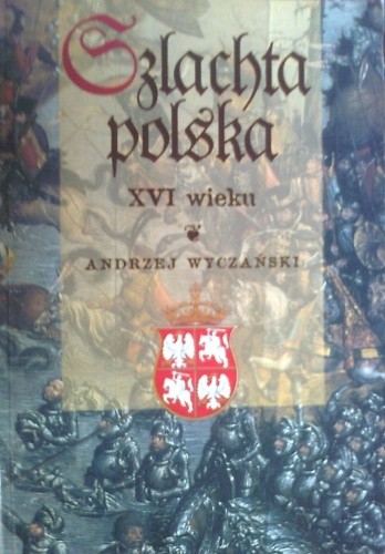 Okładka książki Szlachta polska XVI wieku Andrzej Wyczański