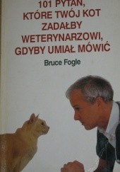 Okładka książki 101 pytań, które twój kot zadałby weterynarzowi, gdyby umiał mówić Bruce Fogle