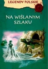 Okładka książki Legendy polskie. Na wiślanym szlaku praca zbiorowa