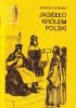 Okładka książki Jagiełło Królem Polski. Z dziejów Unii Polski i Litwy Marceli Kosman