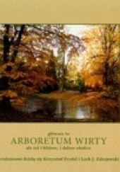 Okładka książki Głównie to Arboretum Wirty ale też i bliższe, i dalsze okolice Krzysztof Frydel, Lech J. Zdrojewski