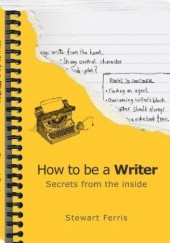 Okładka książki How to be a Writer - Secrets from the Inside Stewart Ferris
