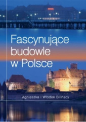 Okładka książki Fascynujące budowle w Polsce Agnieszka Bilińska, Włodek Biliński, Robert Kunkel