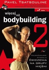 Okładka książki Więcej niż bodybuilding 2. Najważniejsze pytania o trening na siłę i masę Pavel Tsatsouline