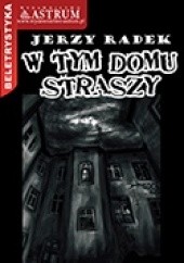 Okładka książki W Tym Domu Straszy Jerzy Radek