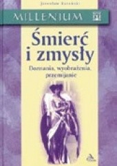 Okładka książki Śmierć i zmysły. Doznania, wyobrażenia, przemijanie. Jarosław Barański