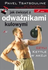 Okładka książki Jak ćwiczyć z odważnikami kulowymi. Czyli kettle w akcji Pavel Tsatsouline