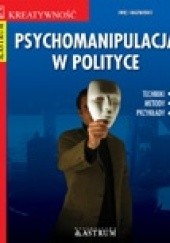 Okładka książki Psychomanipulacja w polityce. Metody, techniki, przykłady Monika Pabijańska
