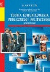 Okładka książki Teoria komunikowania publicznego i politycznego Bogusława Dobek-Ostrowska, Robert Wiszniowski