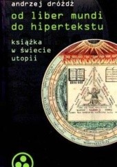 Okładka książki Od liber mundi do hipertekstu. Książka w świecie utopii Andrzej Dróżdż