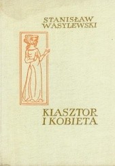 Okładka książki Klasztor i kobieta : Studium z dziejów kultury polskiej w Średniowieczu Stanisław Wasylewski