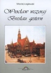 Okładka książki Wrocław wczoraj/Breslau gestern Maciej Łagiewski