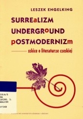Surrealizm, underground, postmodernizm. Szkice o literaturze czeskiej.