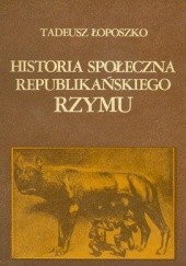 Okładka książki Historia społeczna republikańskiego Rzymu Tadeusz Łoposzko