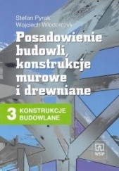 Okładka książki Konstrukcje budowlane 3: Posadowienie budowli konstrukcje murowe i drewniane Stefan Pyrak, Wojciech Włodarczyk
