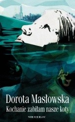 Okładka książki Kochanie, zabiłam nasze koty Dorota Masłowska