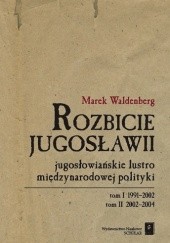 Okładka książki Rozbicie Jugosławii. Jugosłowiańskie lustro międzynarodowej polityki Marek Waldenberg