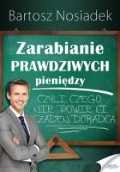 Okładka książki Zarabianie PRAWDZIWYCH pieniędzy Bartosz Nosiadek