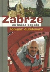 Okładka książki Zabrze na każdą pogodę. Tomasz Zubilewicz