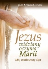 Okładka książki Jezus widziany oczyma Marii. Mój umiłowany Syn Joan Krogstad Ireland