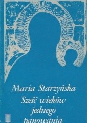 Okładka książki Sześć wieków jednego panowania Maria Starzyńska