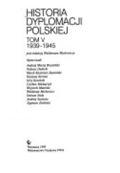 Okładka książki Historia dyplomacji polskiej : (połowa X-XX w.). T. 5 , 1939-1945 Andrzej Maciej Brzeziński, Gerard Labuda, Waldemar Michowicz