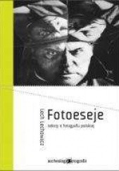 Okładka książki Fotoeseje - teksty o fotografii polskiej Lech Lechowicz