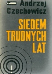 Okładka książki Siedem trudnych lat Andrzej Czechowicz