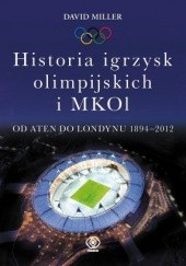 Okładka książki Historia igrzysk olimpijskich i MKOI. Od Aten do Londynu 1894-2012 David Miller