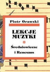 Okładka książki Lekcje muzyki. Średniowiecze i Renesans Piotr Orawski