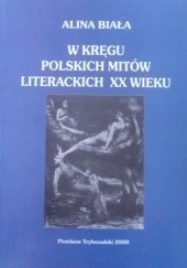 Okładka książki W kręgu polskich mitów literackich XX wieku Alina Biała