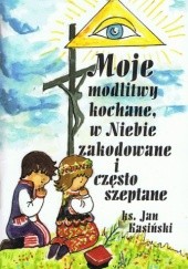 Okładka książki Moje modlitwy kochane, w Niebie zakodowane i często szeptane Jan Kasiński