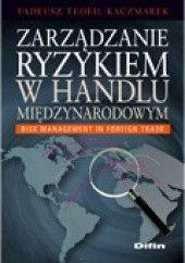Okładka książki Zarządzanie ryzykiem w handlu międzynarodowym. Risk management in foreign trade Tadeusz Teofil Kaczmarek