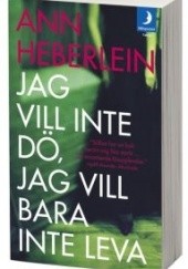 Okładka książki Jag vill inte dö, jag vill bara inte leva Ann Heberlein
