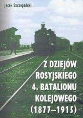 Okładka książki Z dziejów rosyjskiego 4. batalionu kolejowego (1877-1915) Jacek Szczepański