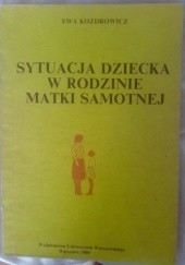 Okładka książki Sytuacja dziecka w rodzinie matki samotnej Ewa Kozdrowicz
