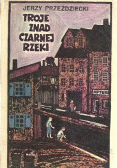 Okładka książki Troje znad czarnej rzeki Jerzy Przeździecki