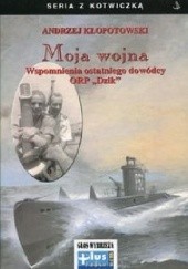 Okładka książki Moja wojna. Wspomnienia ostatniego dowódcy ORP „Dzik” Andrzej Kłopotowski