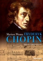 Okładka książki Fryderyk Chopin. Poeta fortepianu Mariusz Wrona