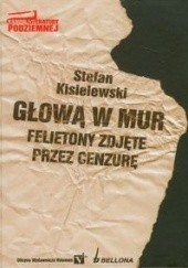 Okładka książki Głową w mur. Felietony zdjęte przez cenzurę Stefan Kisielewski