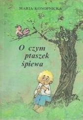 Okładka książki O czym ptaszek śpiewa Maria Konopnicka