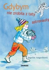 Okładka książki Gdybym nie zrobiła z taty astronauty Ingelin Angerborn