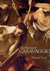 Okładka książki The Moment of Caravaggio Michael Fried